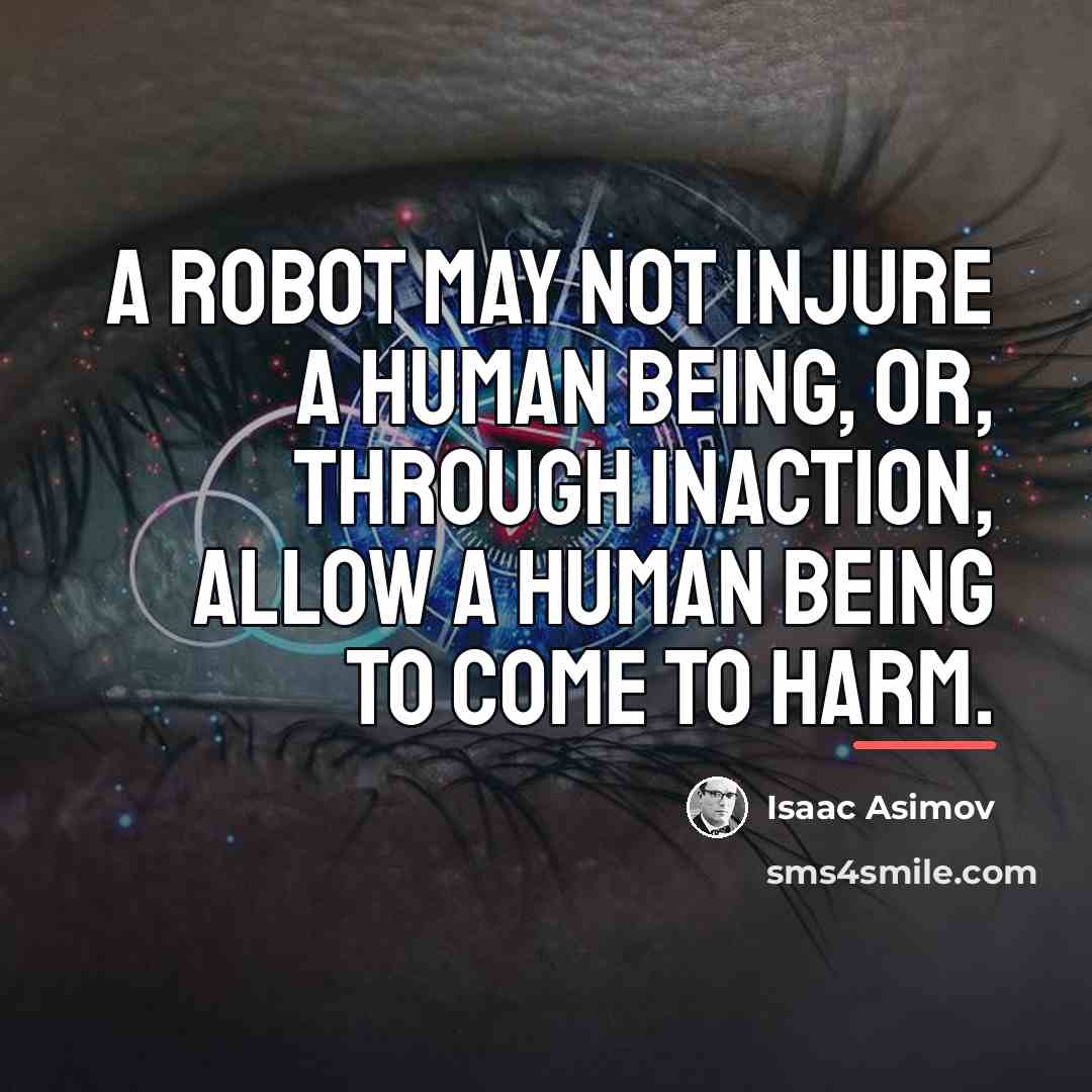 “A robot may not injure a human being, or, through…” quote by Isaac Asimov