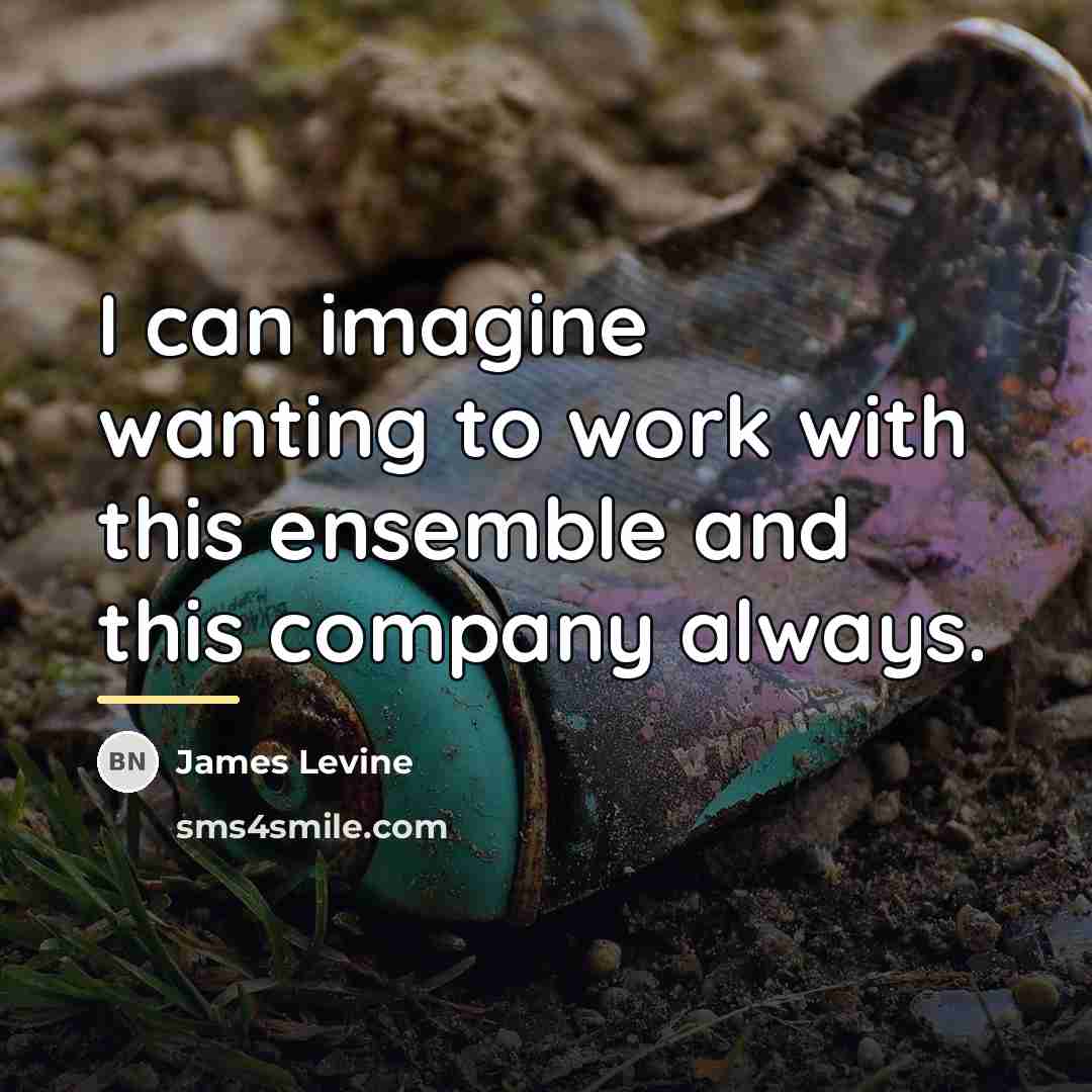 “I can imagine wanting to work with this ensemble and…” quote by James Levine