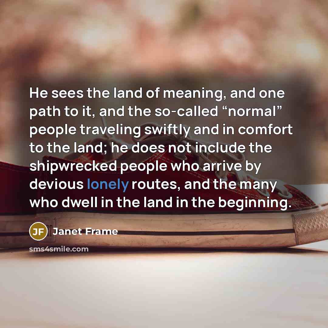 “He sees the land of meaning, and one path to…” quote by Janet Frame