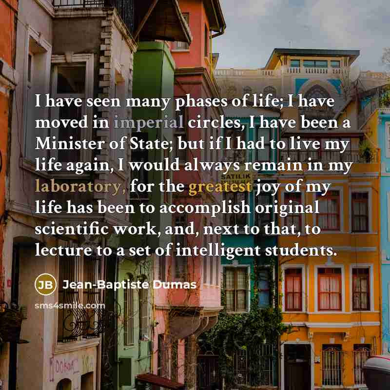“I have seen many phases of life; I have moved…” quote by Jean-Baptiste Dumas
