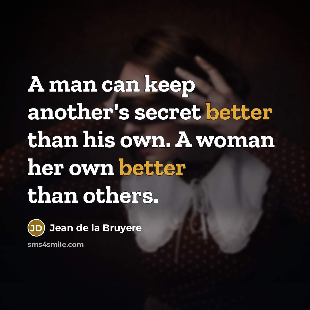 “A man can keep another's secret better than his own. A woman her own better than others.” quote by Jean de la Bruyere