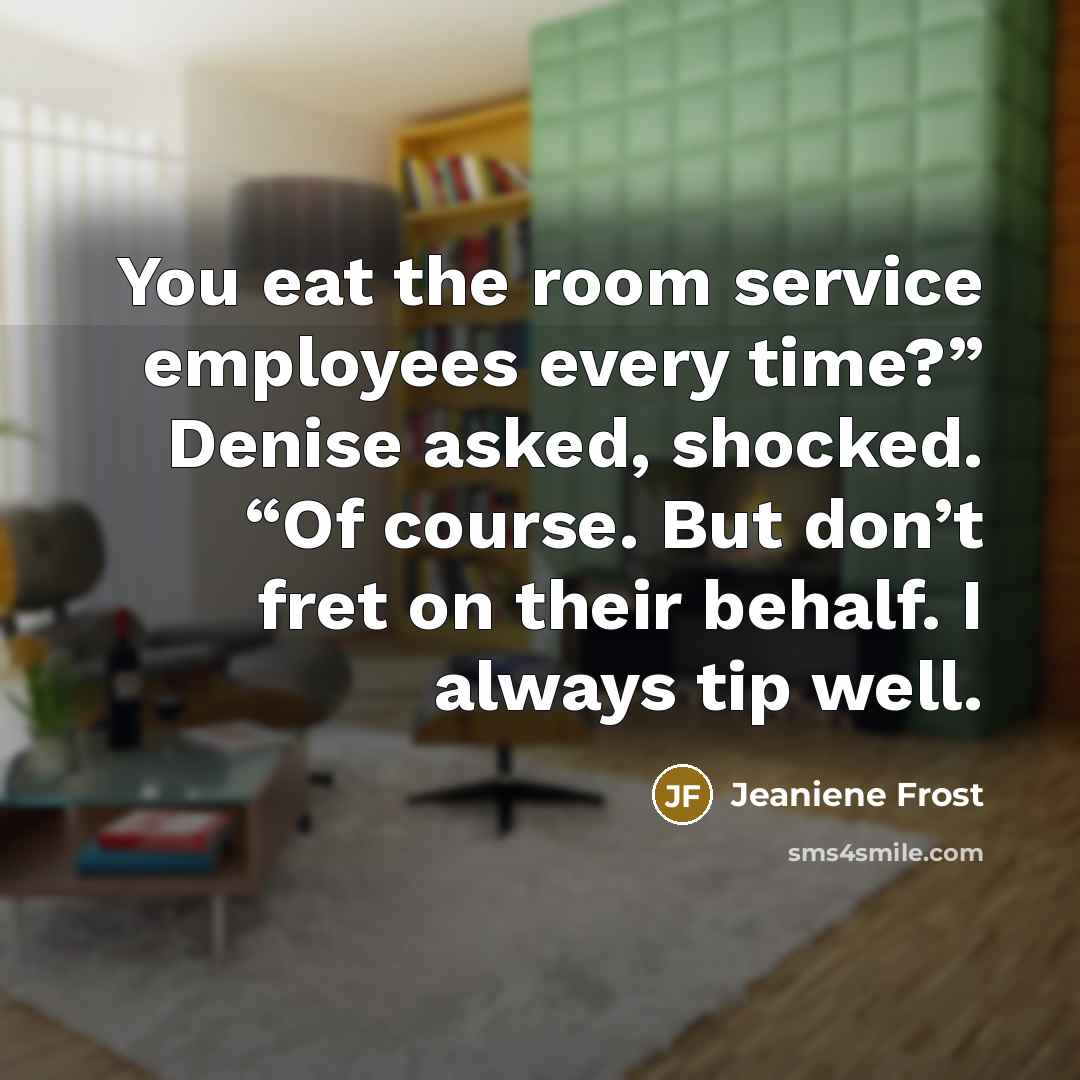 “You eat the room service employees every time?” Denise asked,…” quote by Jeaniene Frost
