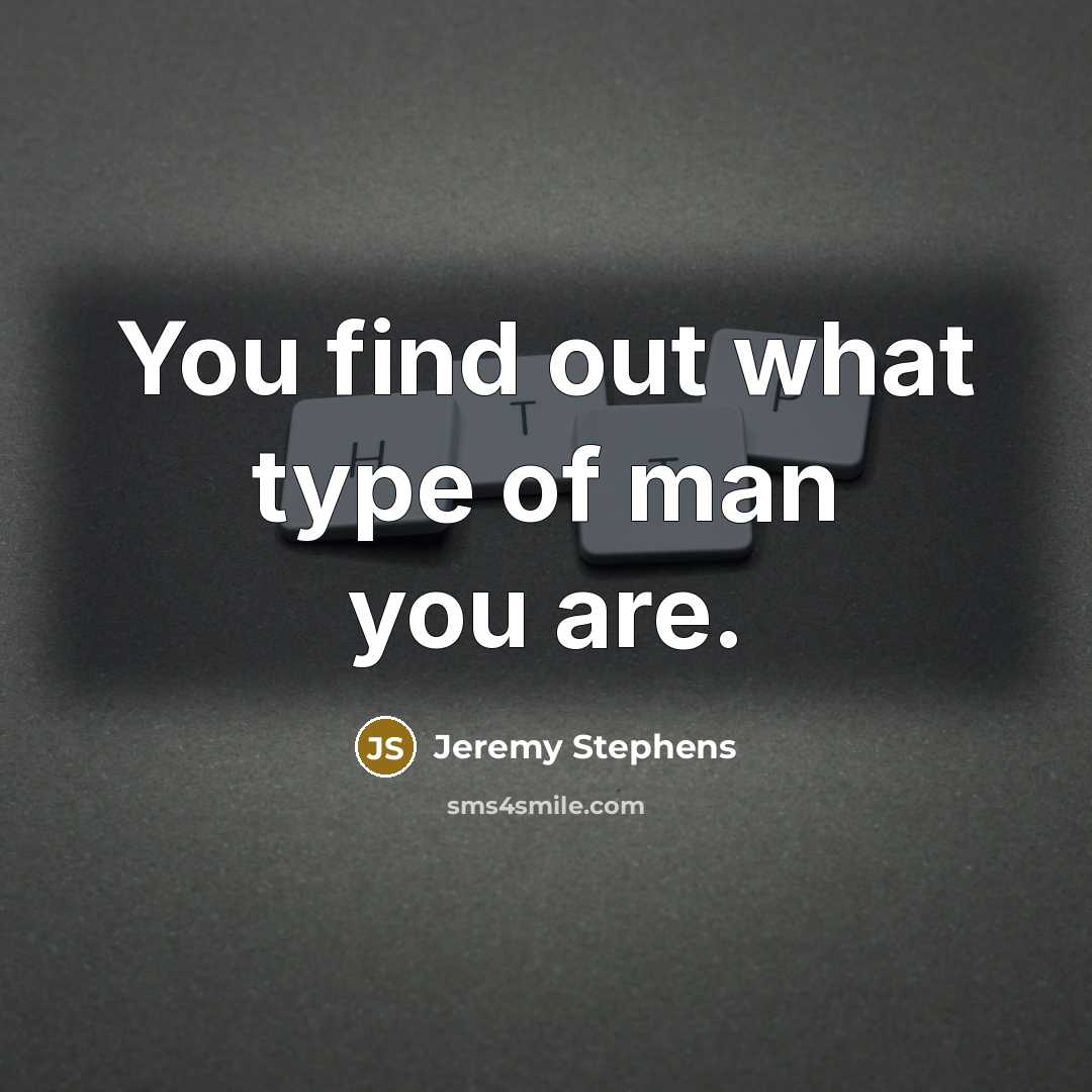 “You find out what type of man you are.…” quote by Jeremy Stephens