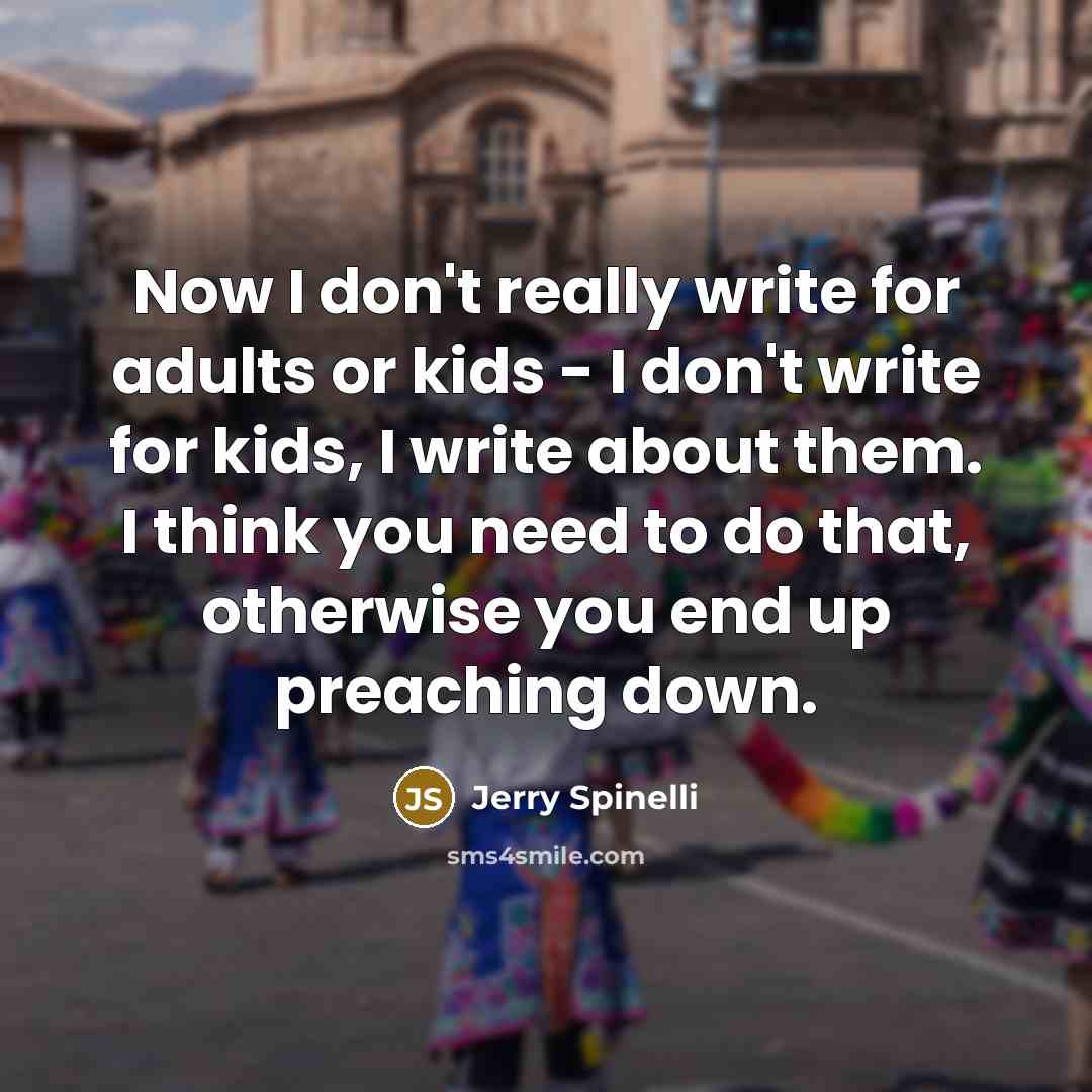 “Now I don't really write for adults or kids -…” quote by Jerry Spinelli