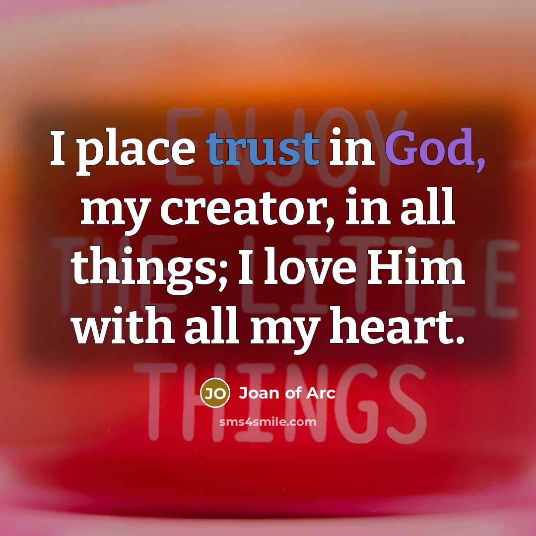 “I place trust in God, my creator, in all things;…” quote by Joan of Arc