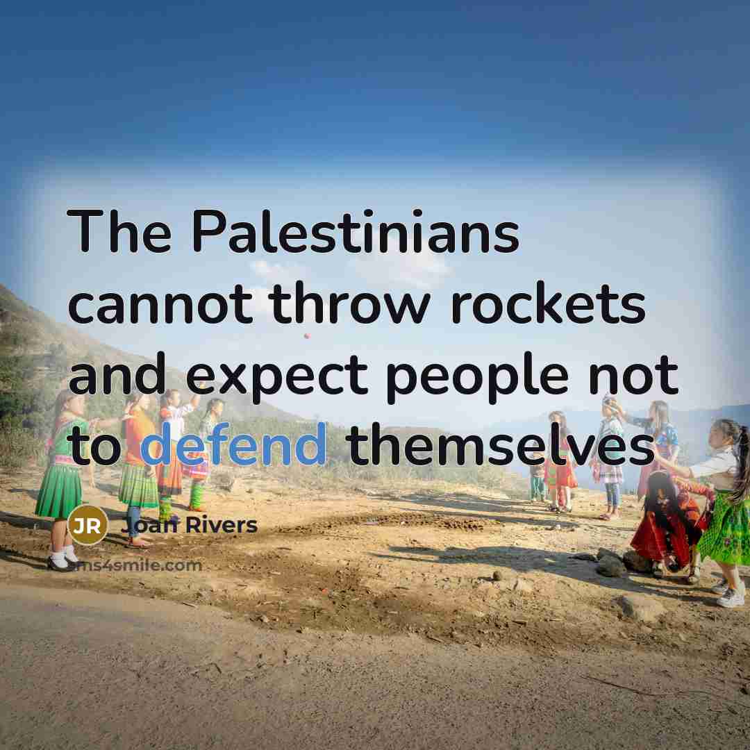 “The Palestinians cannot throw rockets and expect people not to…” quote by Joan Rivers