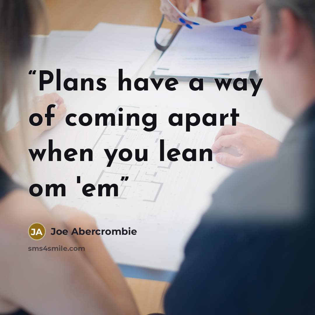 “Plans have a way of coming apart when you lean om 'em” quote by Joe Abercrombie