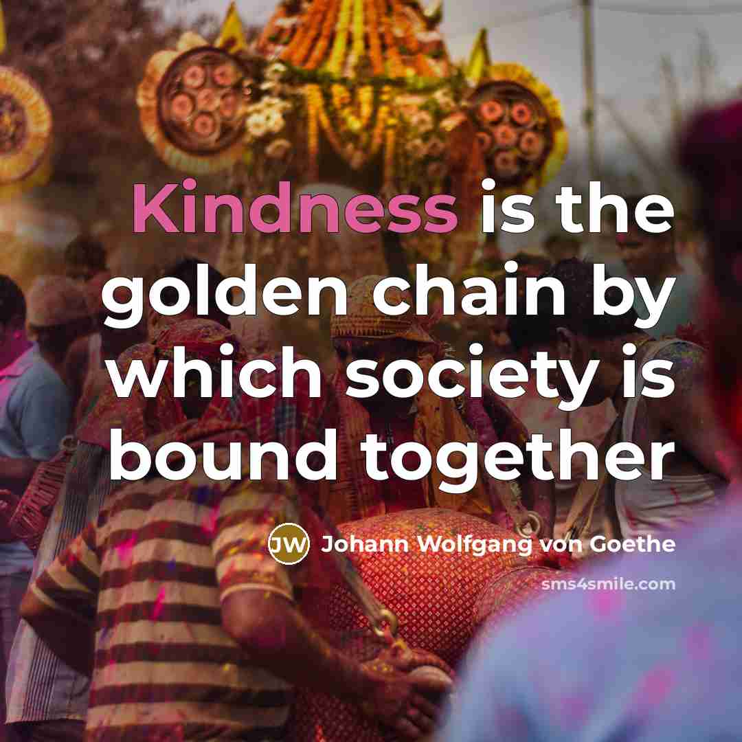 “Kindness is the golden chain by which society is bound…” quote by Johann Wolfgang Von Goethe