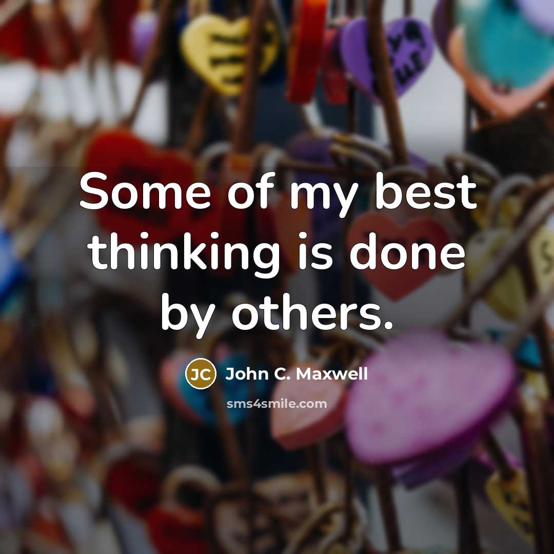 “Some of my best thinking is done by others.…” quote by John C. Maxwell