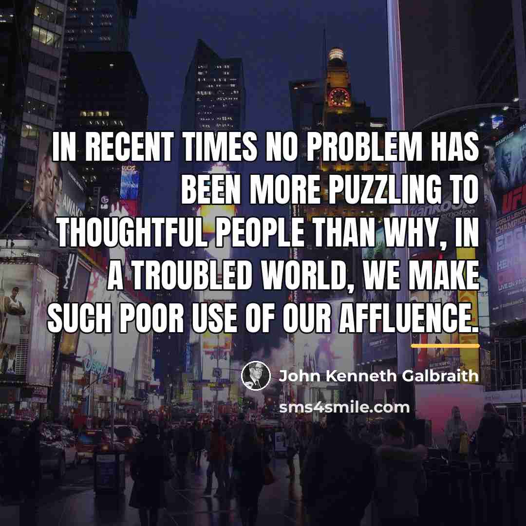 “In recent times no problem has been more puzzling to…” quote by John Kenneth Galbraith