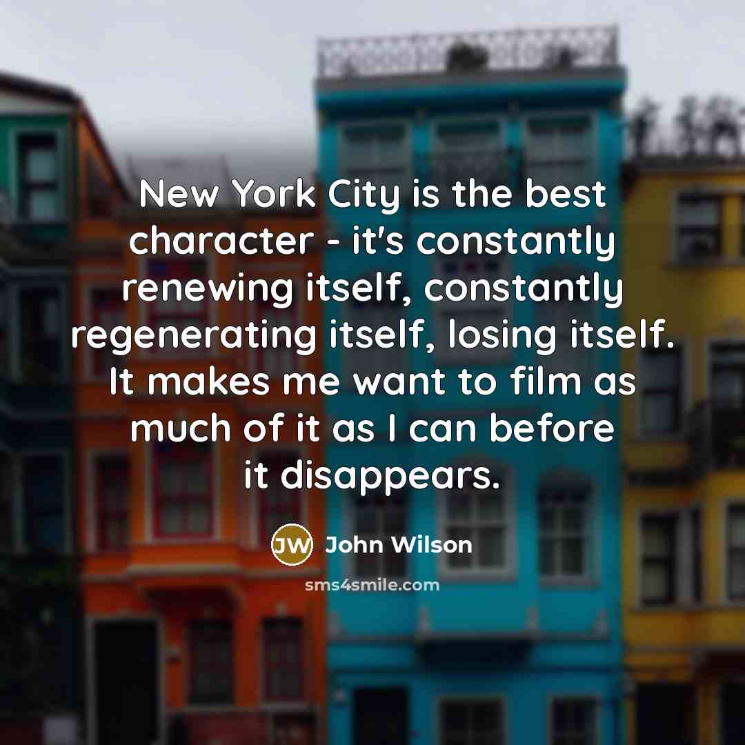 “New York City is the best character - it's constantly…” quote by John Wilson
