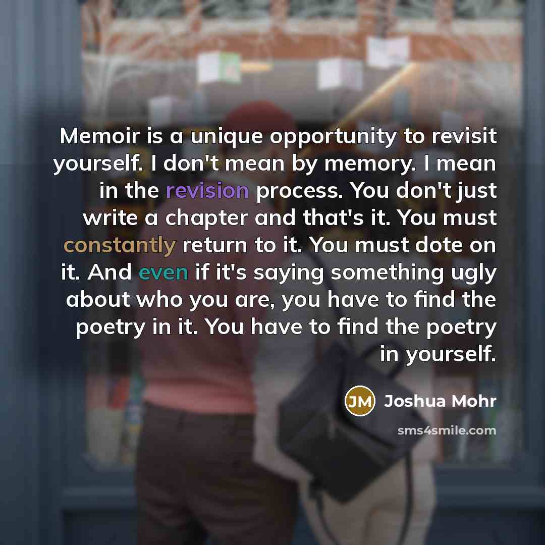 “Memoir is a unique opportunity to revisit yourself. I don't…” quote by Joshua Mohr
