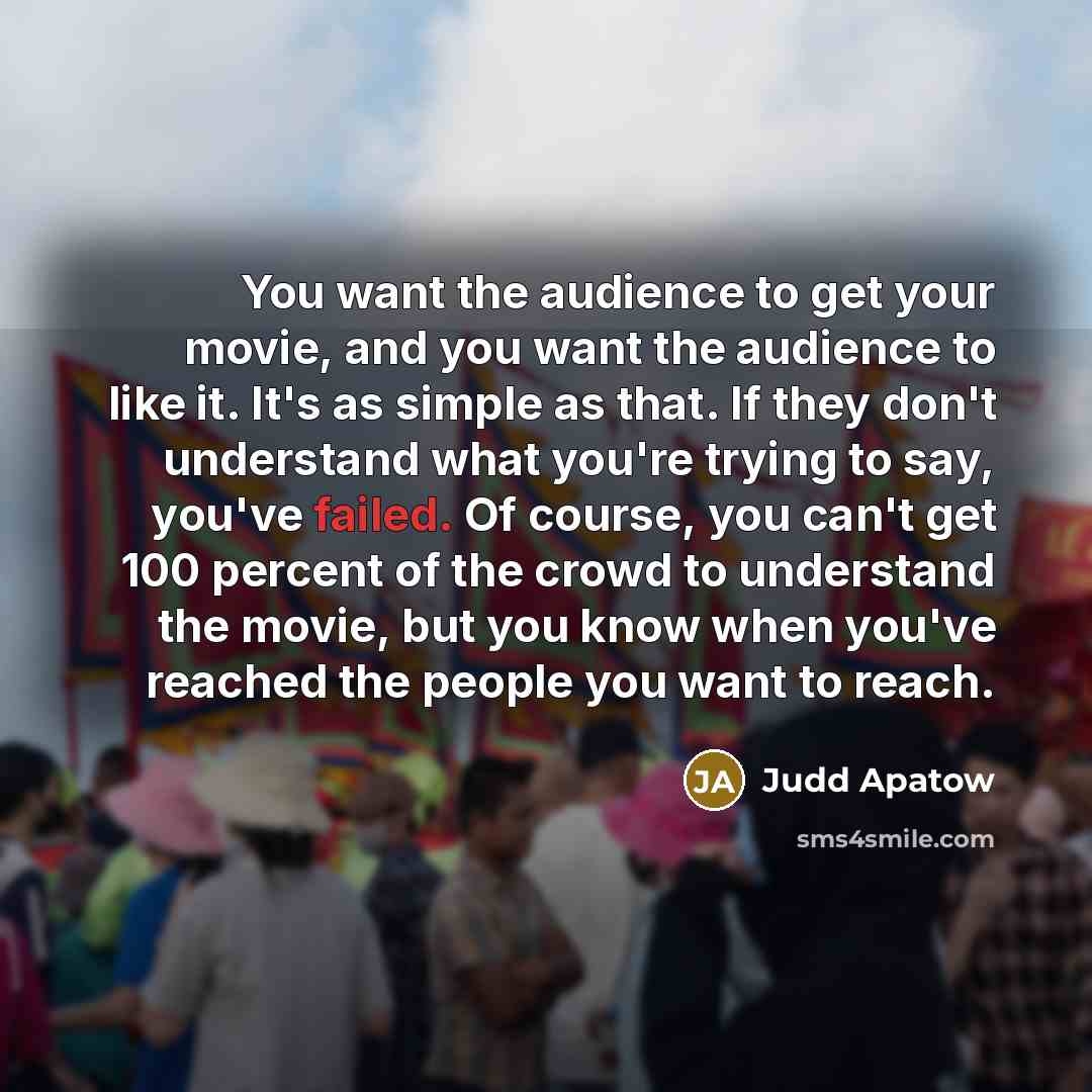“You want the audience to get your movie, and you…” quote by Judd Apatow