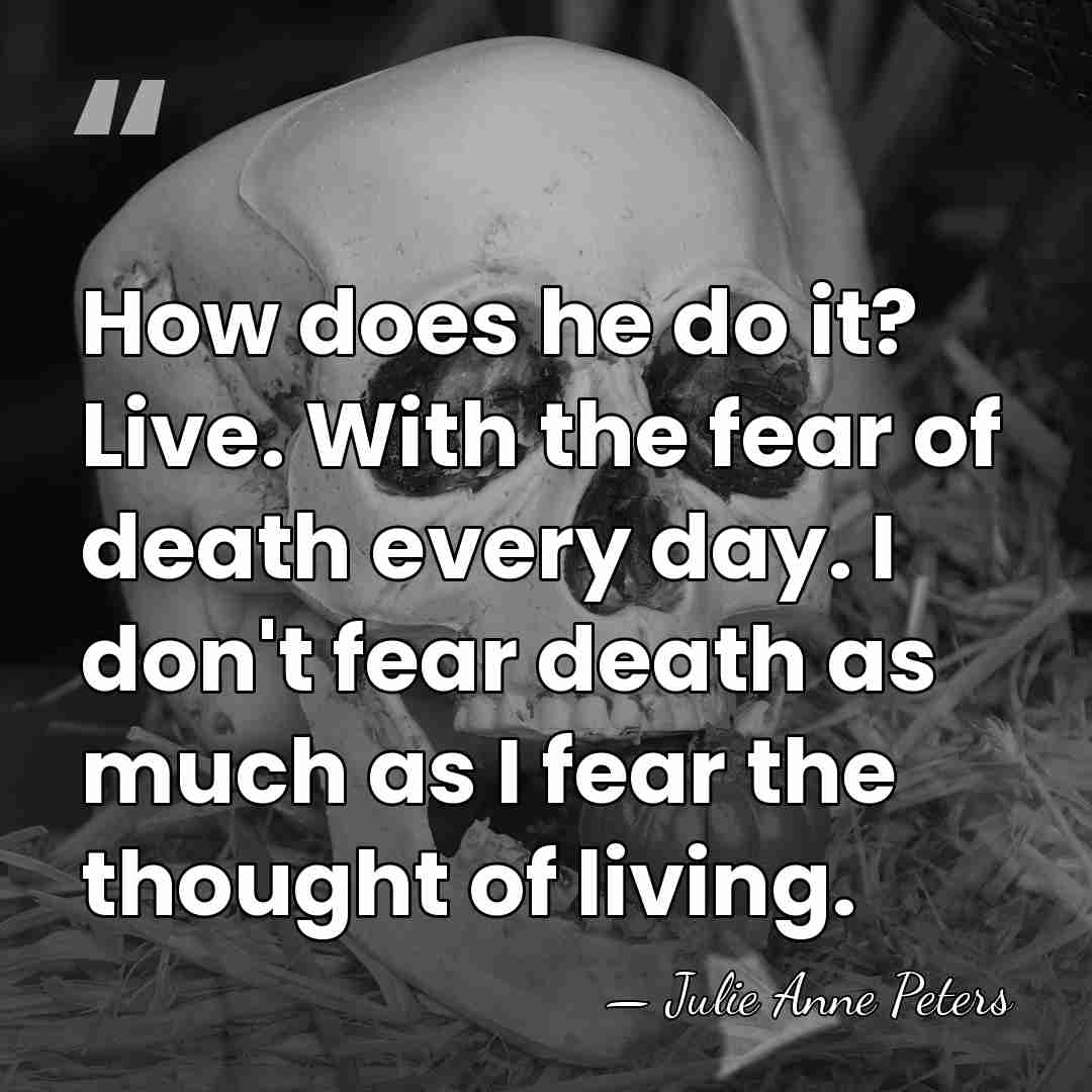 How does he do it? Live. With the fear of death every&hellip; - Julie Anne Peters