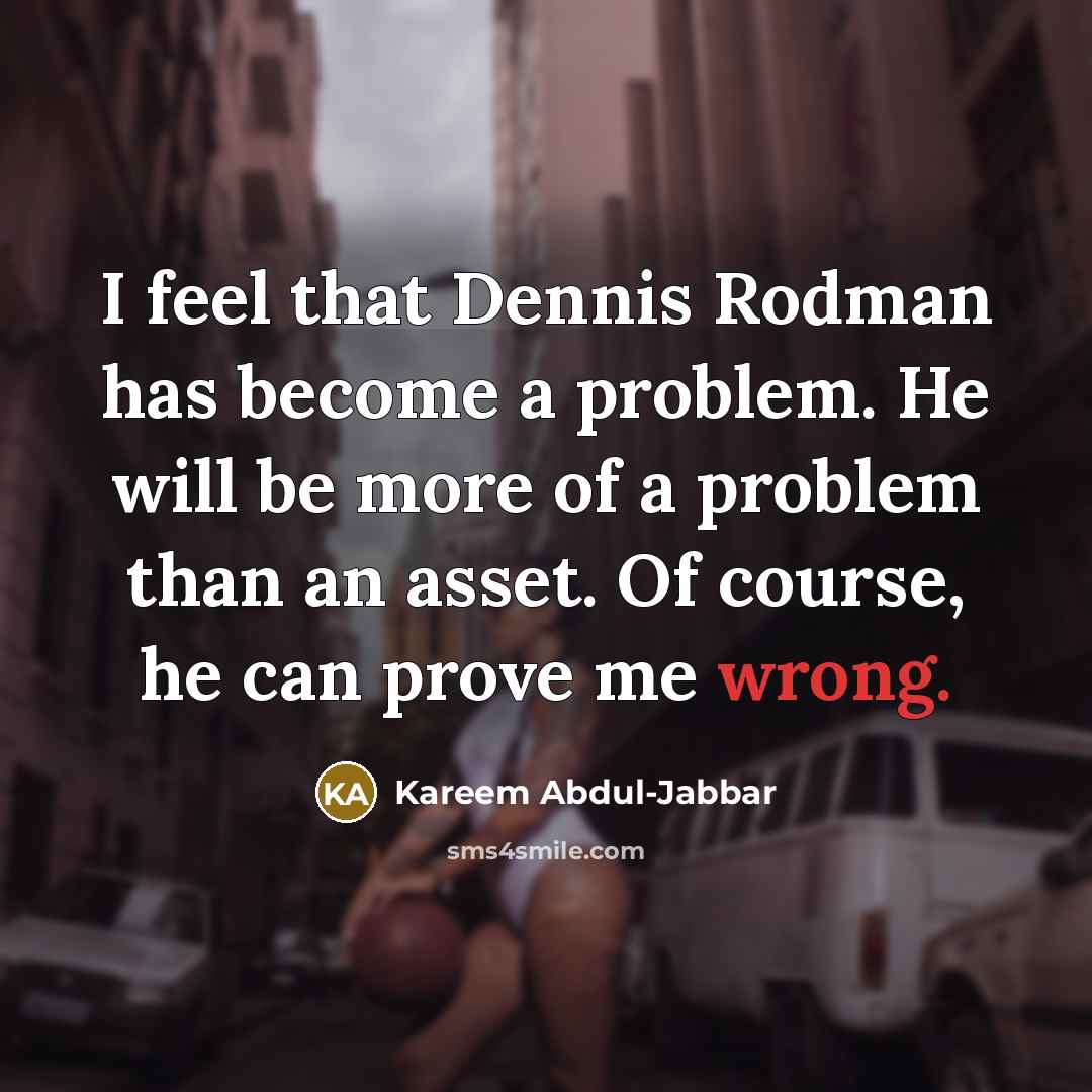 “I feel that Dennis Rodman has become a problem. He…” quote by Kareem Abdul-Jabbar
