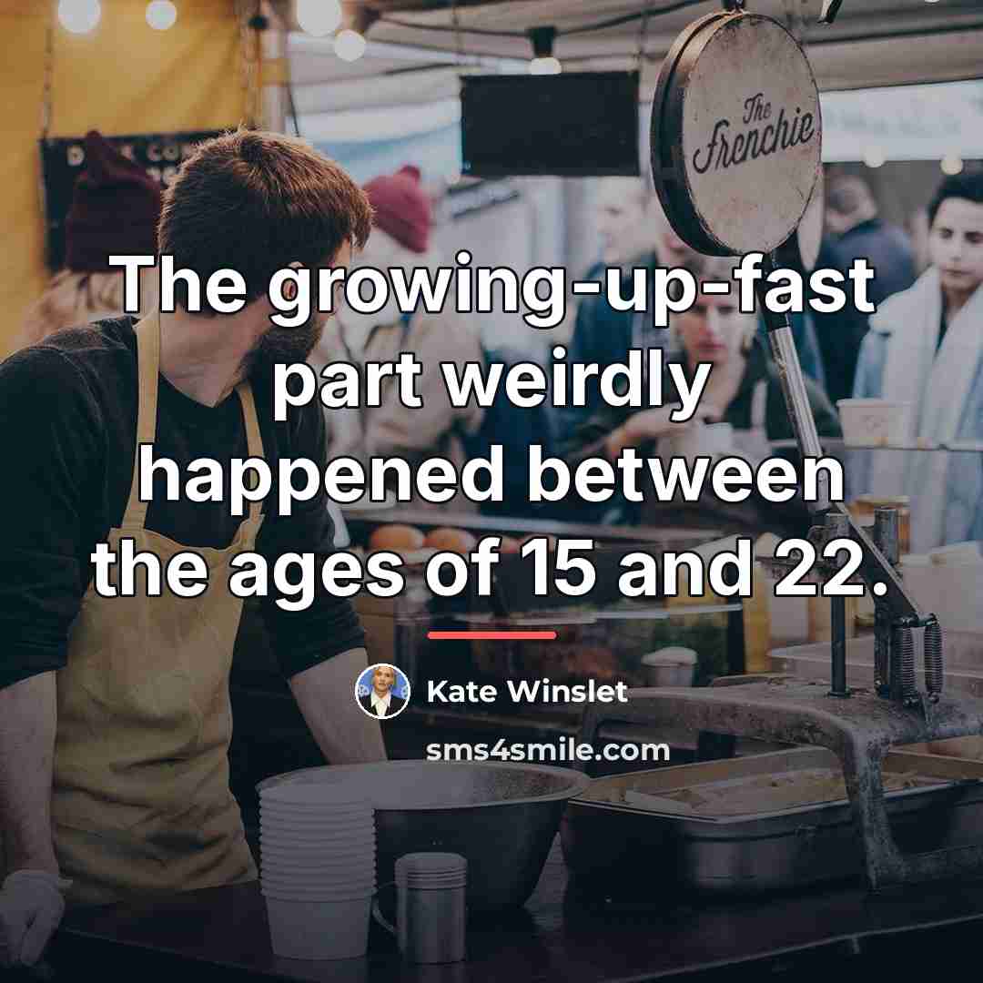 “The growing-up-fast part weirdly happened between the ages of 15…” quote by Kate Winslet