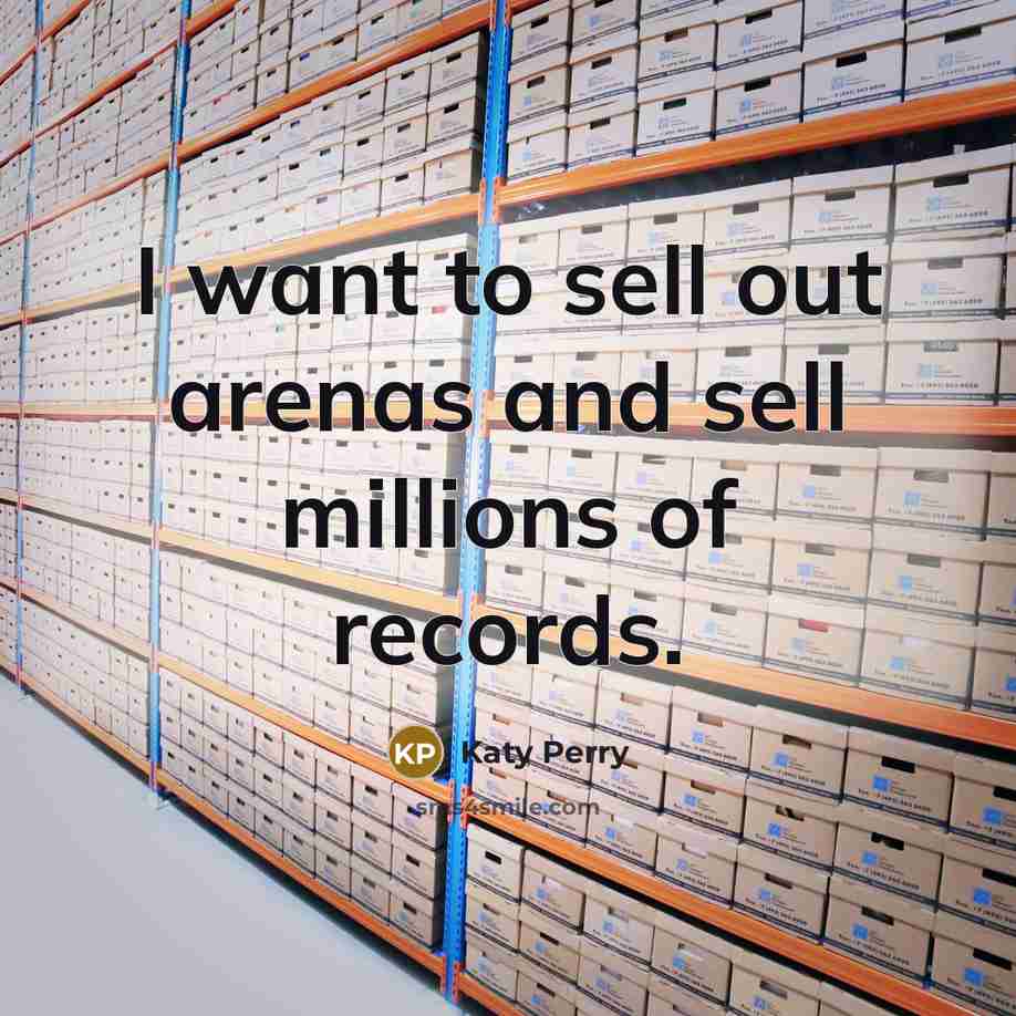 “I want to sell out arenas and sell millions of…” quote by Katy Perry