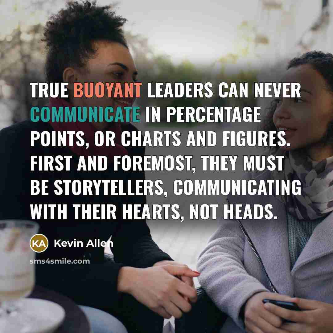 “True buoyant leaders can never communicate in percentage points, or…” quote by Kevin Allen