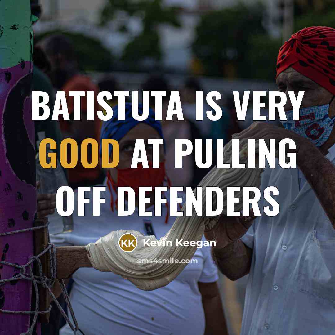 “Batistuta is very good at pulling off defenders…” quote by Kevin Keegan