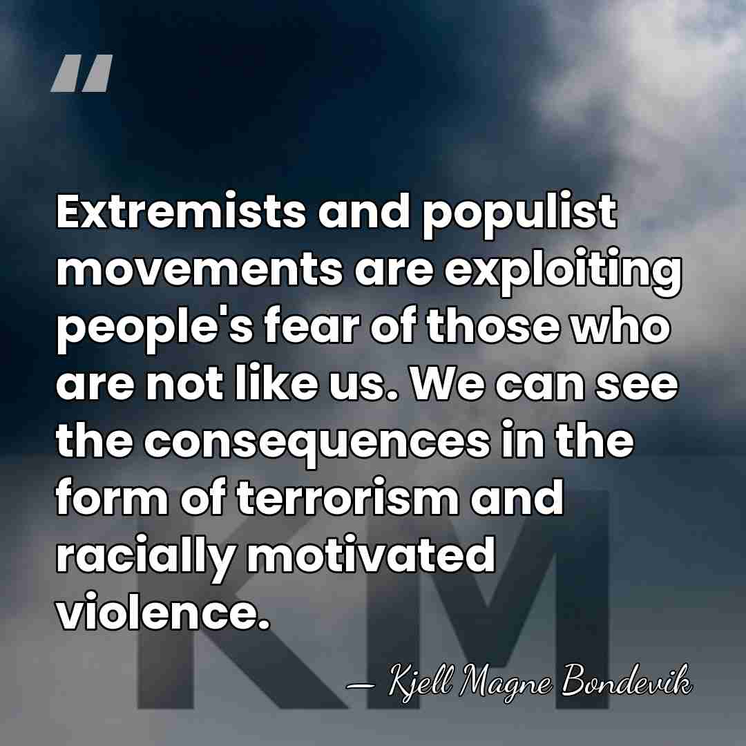 Extremists and populist movements are exploiting people's fear of those who are&hellip; - Kjell Magne Bondevik