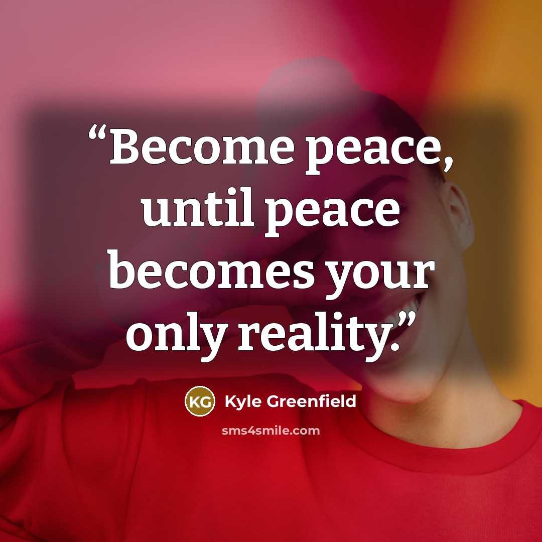 “Become peace, until peace becomes your only reality.” quote by Kyle Greenfield