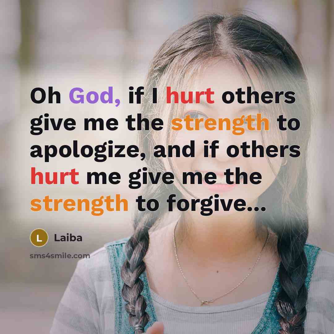“Oh God, if I hurt others give me the strength to apologize, and if others hurt me give me the strength to forgive...” quote by Laiba