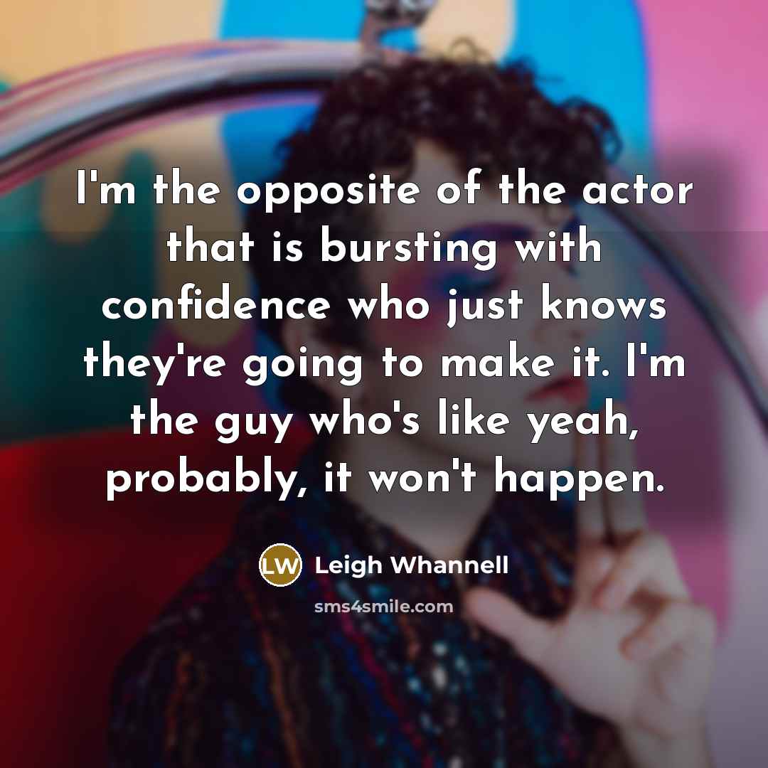 “I'm the opposite of the actor that is bursting with…” quote by Leigh Whannell