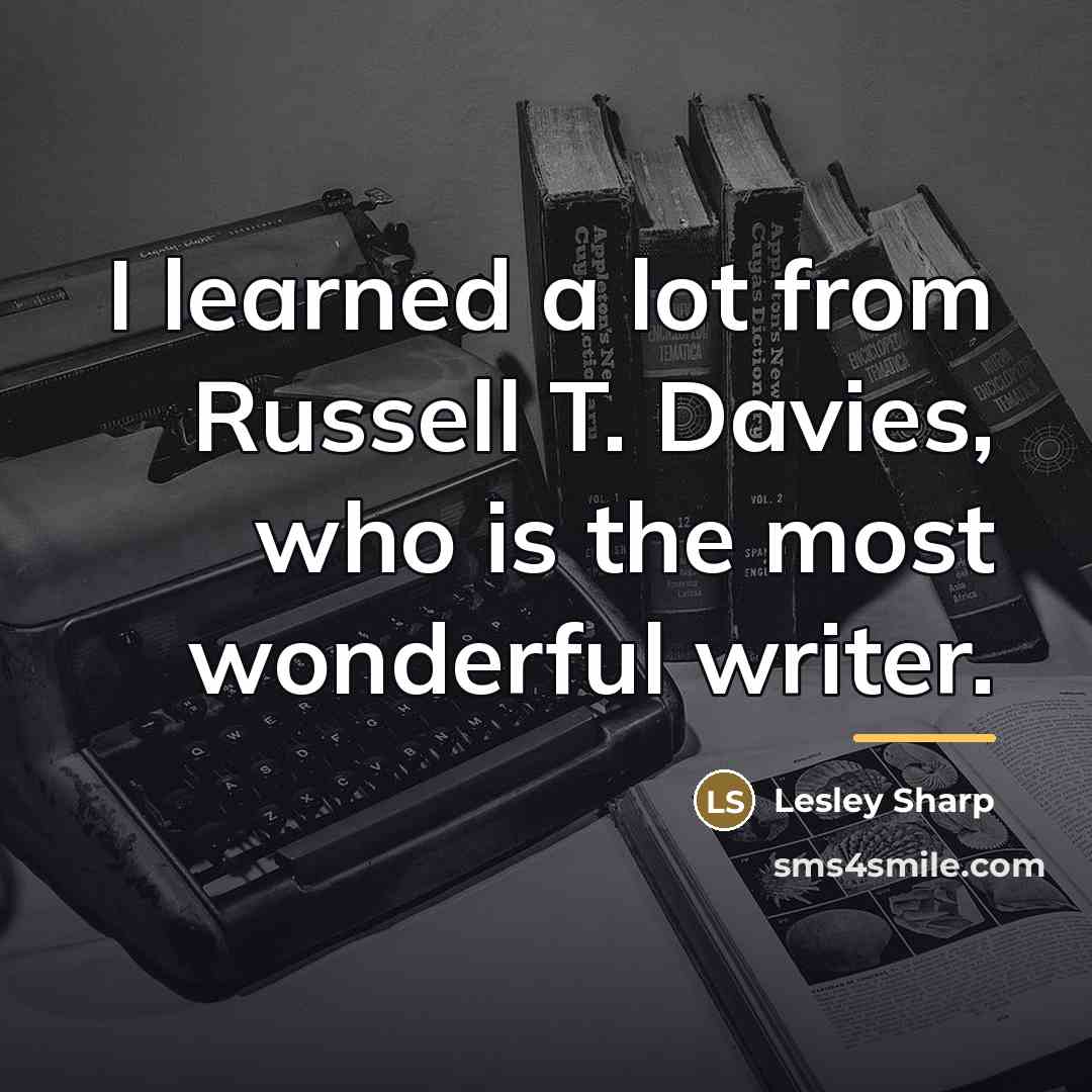 “I learned a lot from Russell T. Davies, who is…” quote by Lesley Sharp