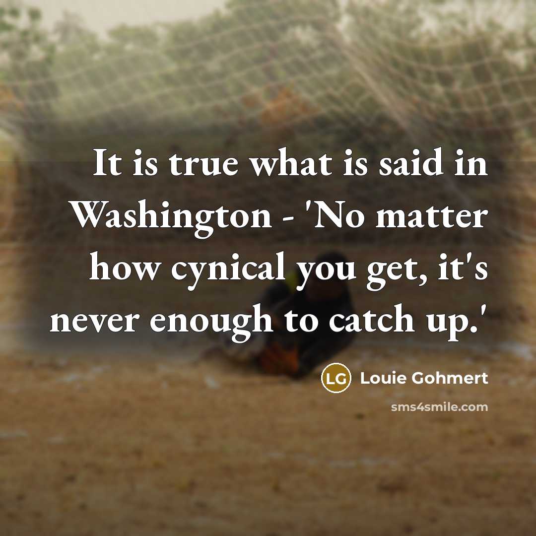“It is true what is said in Washington - 'No…” quote by Louie Gohmert