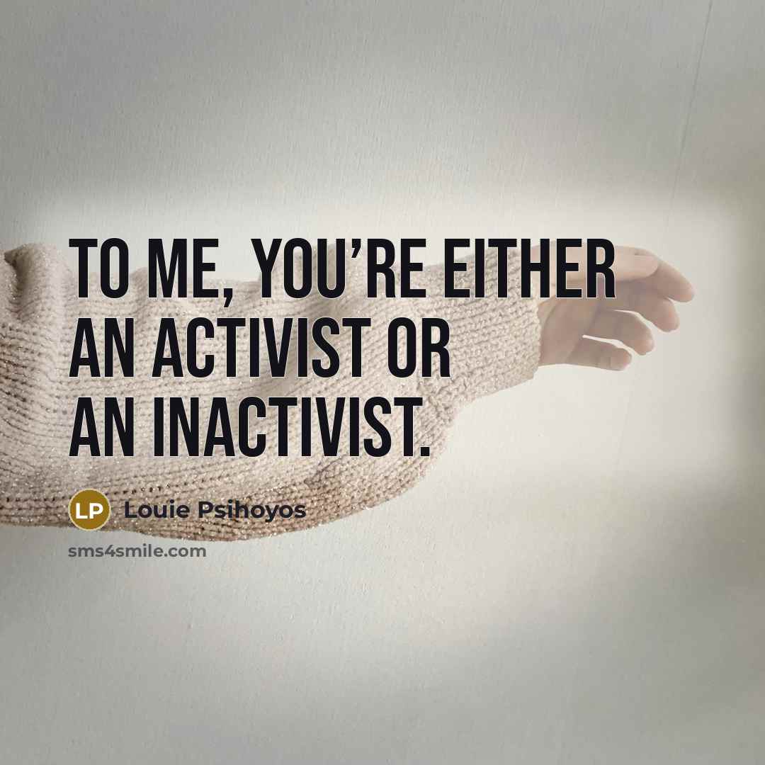 “To me, you’re either an activist or an inactivist.…” quote by Louie Psihoyos