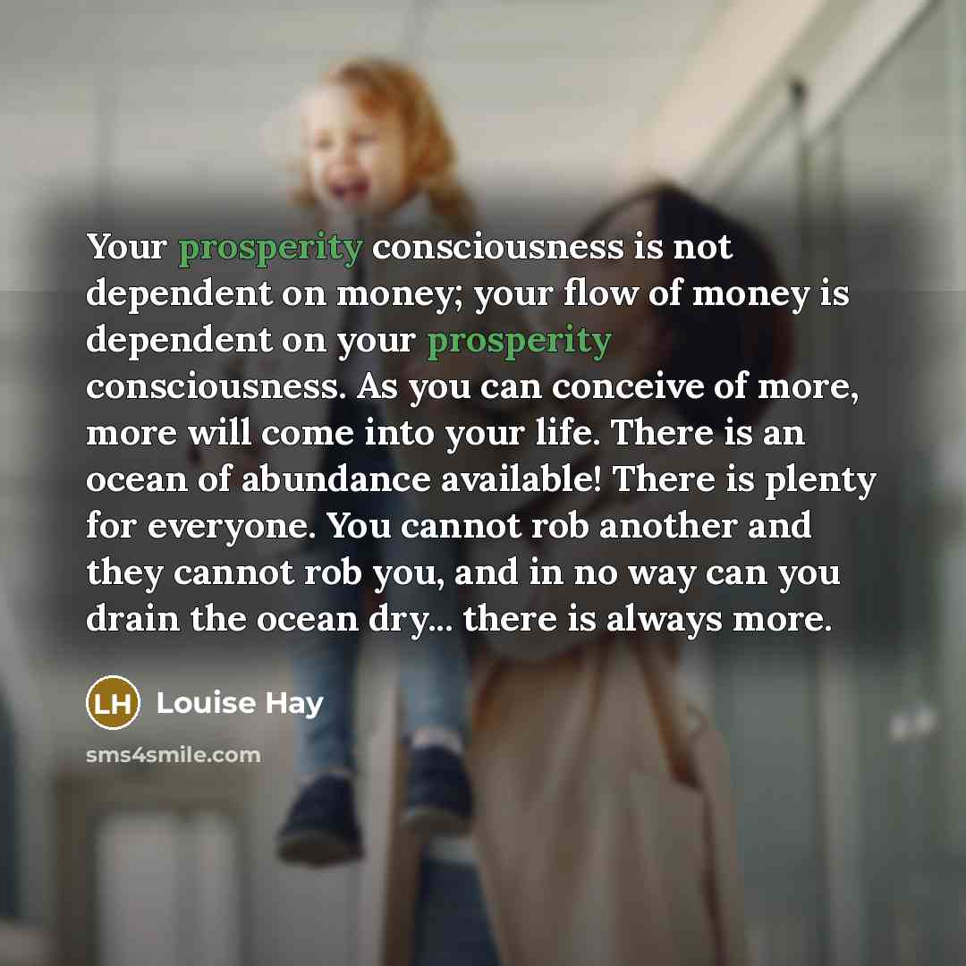 “Your prosperity consciousness is not dependent on money; your flow…” quote by Louise Hay