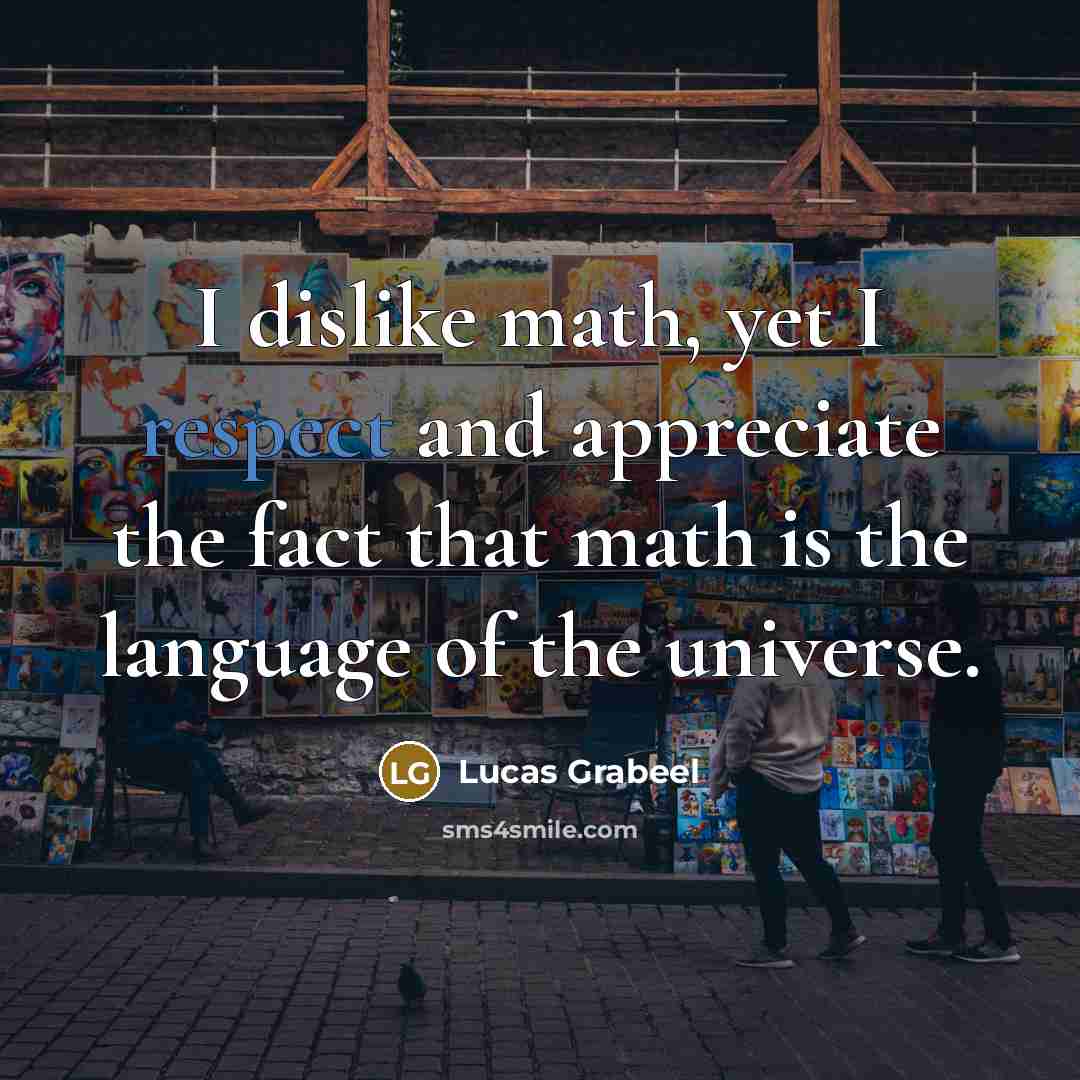 “I dislike math, yet I respect and appreciate the fact…” quote by Lucas Grabeel