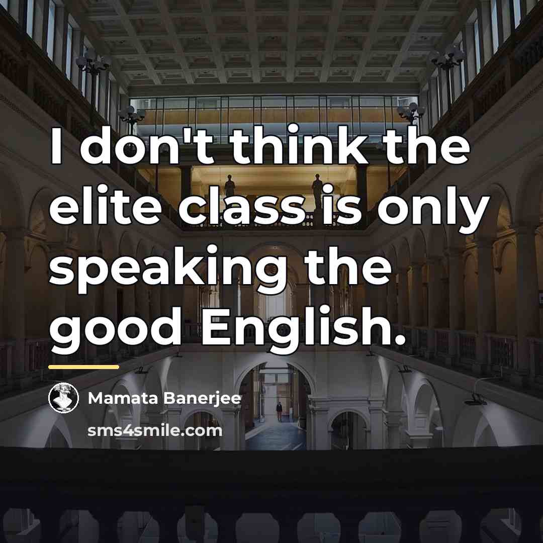 “I don't think the elite class is only speaking the…” quote by Mamata Banerjee