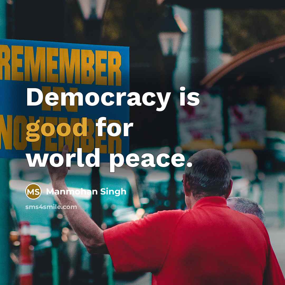 “Democracy is good for world peace.…” quote by Manmohan Singh