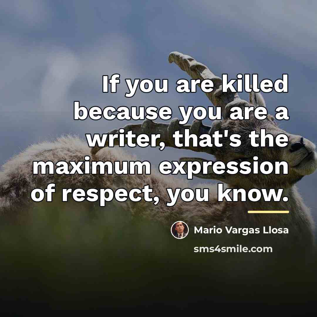 “If you are killed because you are a writer, that's…” quote by Mario Vargas Llosa
