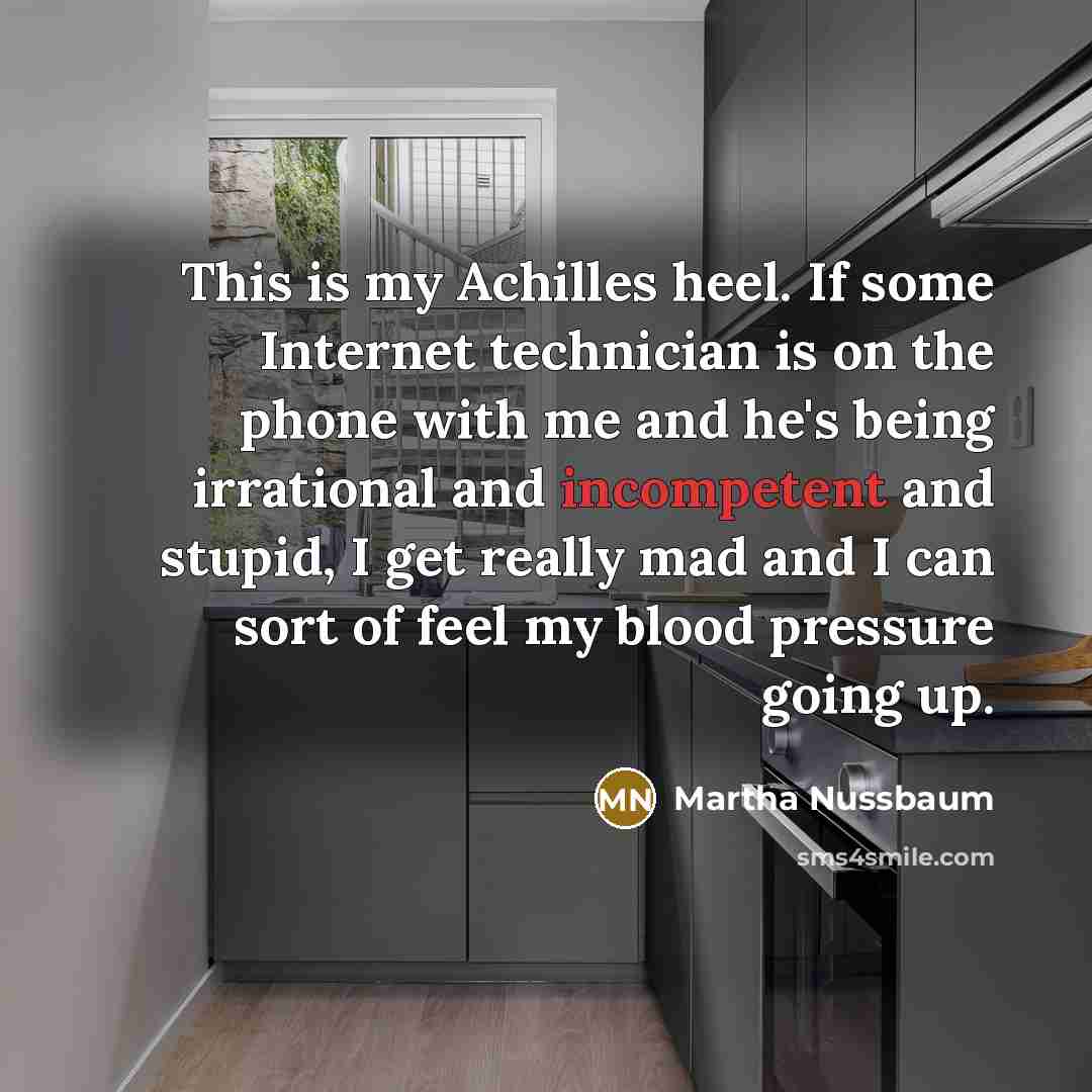 “This is my Achilles heel. If some Internet technician is…” quote by Martha Nussbaum