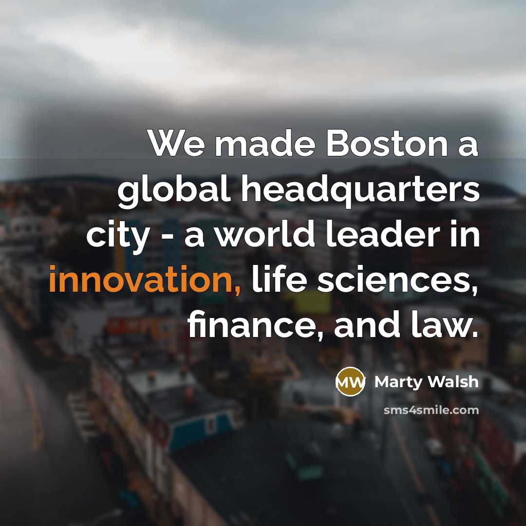 “We made Boston a global headquarters city - a world…” quote by Marty Walsh