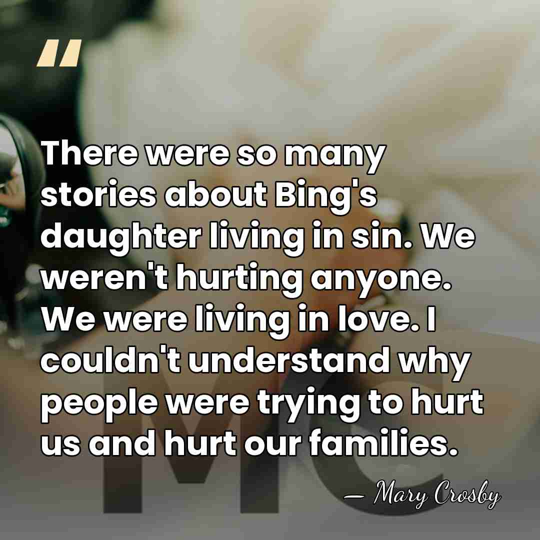 There were so many stories about Bing's daughter living in sin. We&hellip; - Mary Crosby