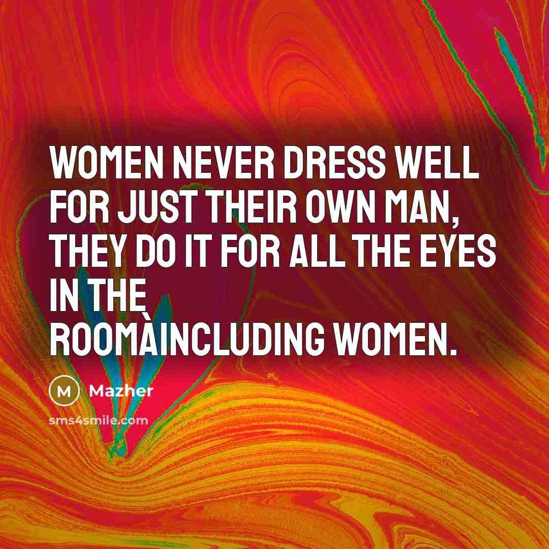 “Women never dress well for just their own man, they…” quote by Mazher