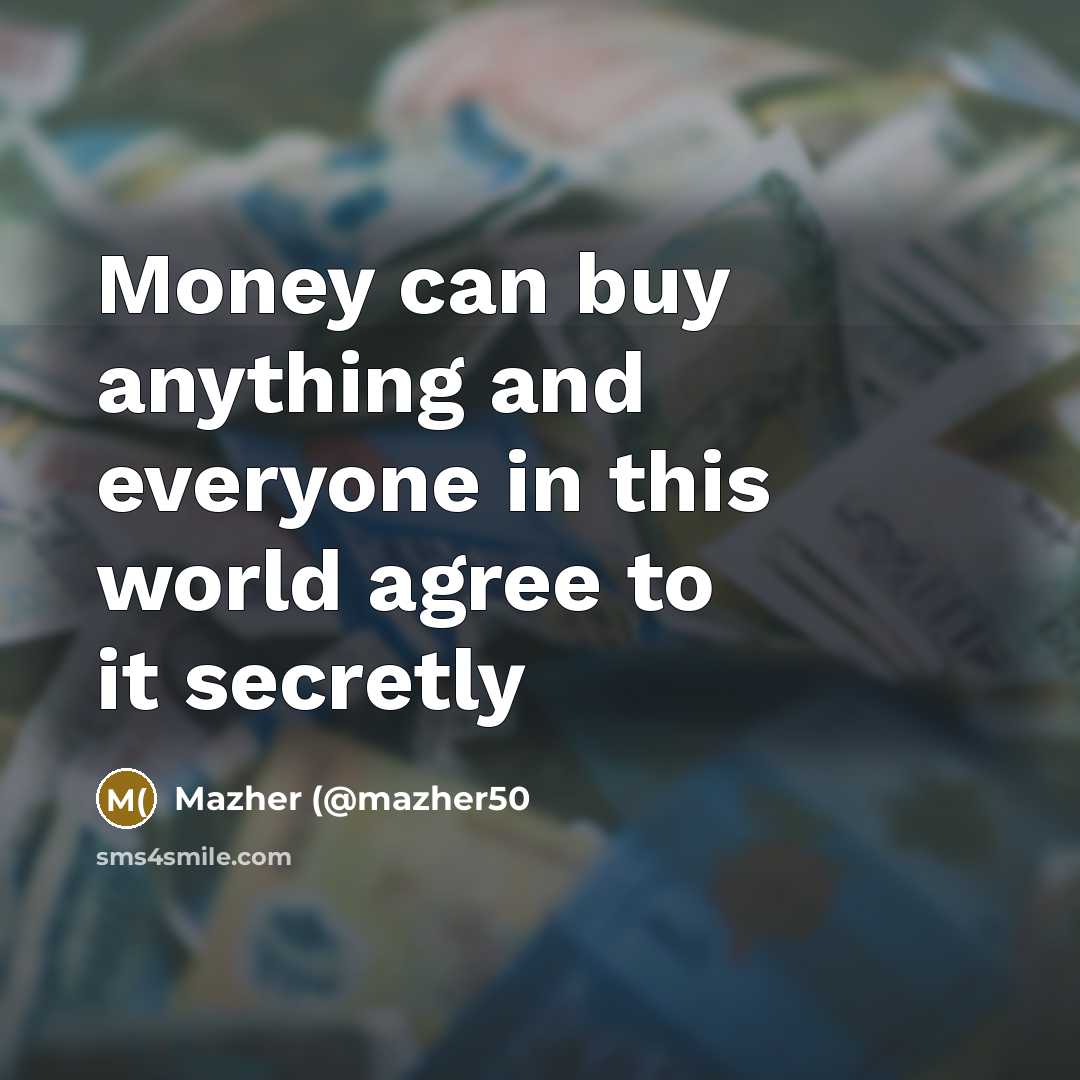 “Money can buy anything and everyone in this world agree…” quote by Mazher (@mazher50