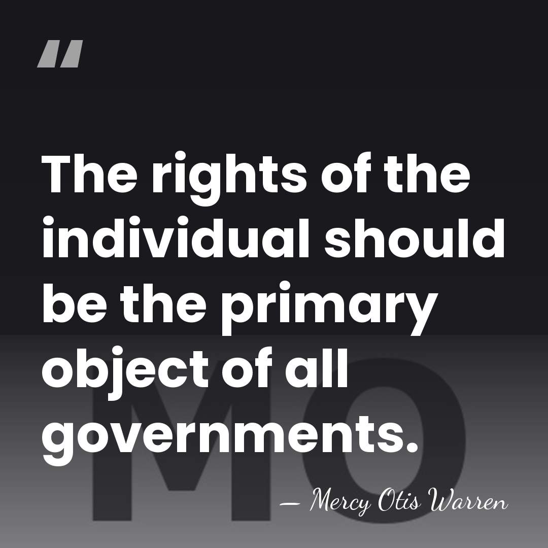 The rights of the individual should be the primary object of all&hellip; - Mercy Otis Warren