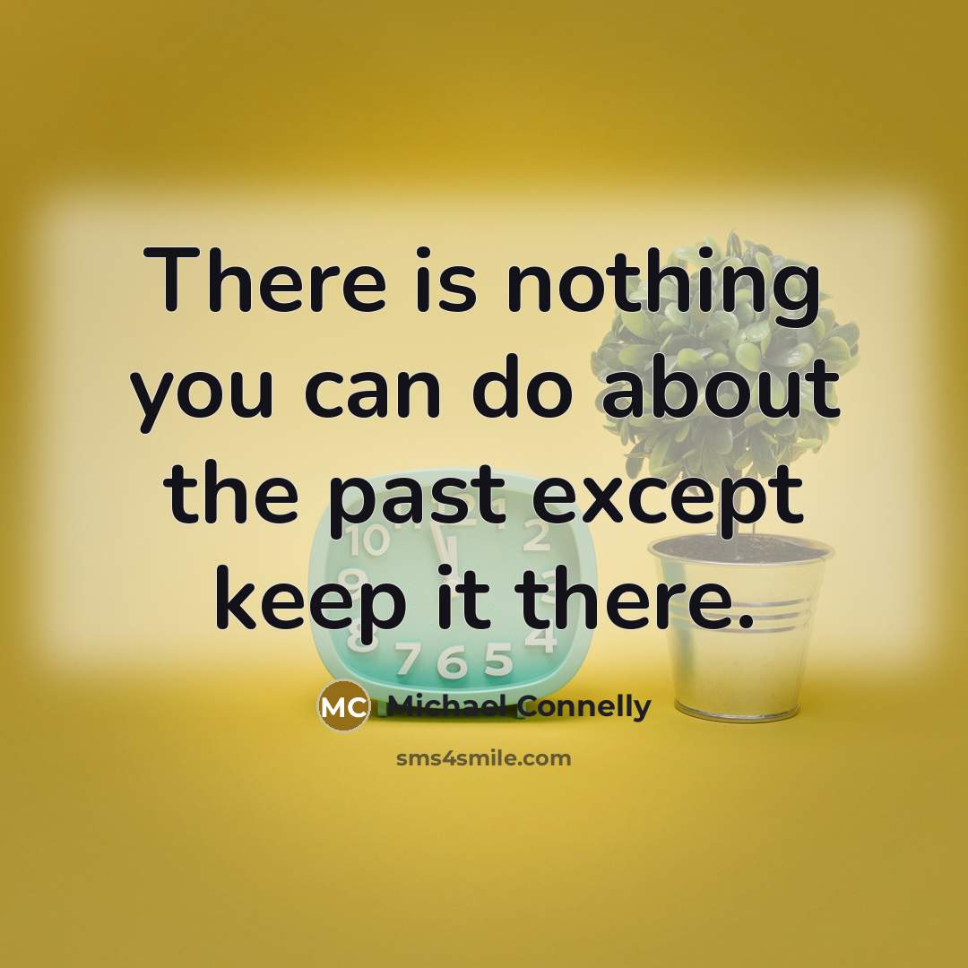“There is nothing you can do about the past except…” quote by Michael Connelly