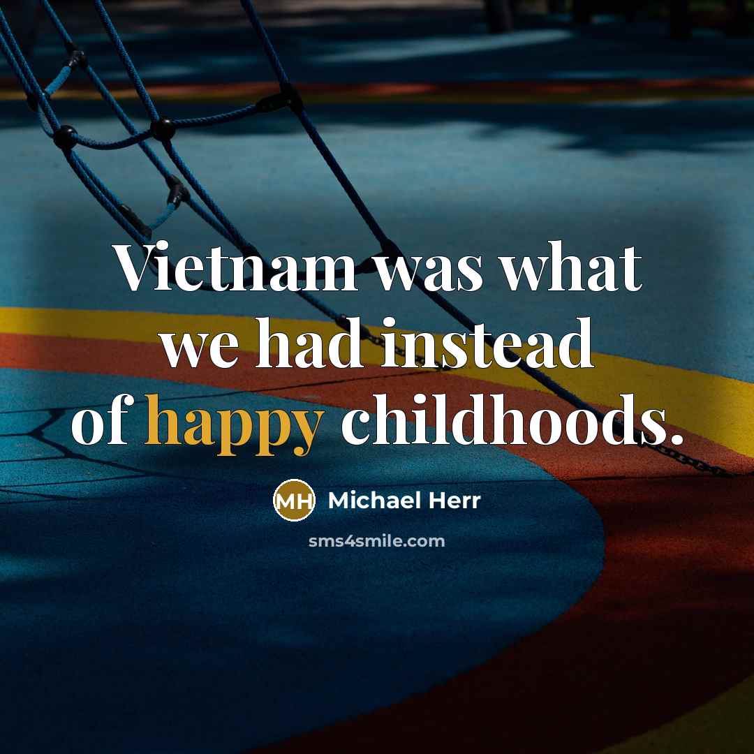“Vietnam was what we had instead of happy childhoods.…” quote by Michael Herr
