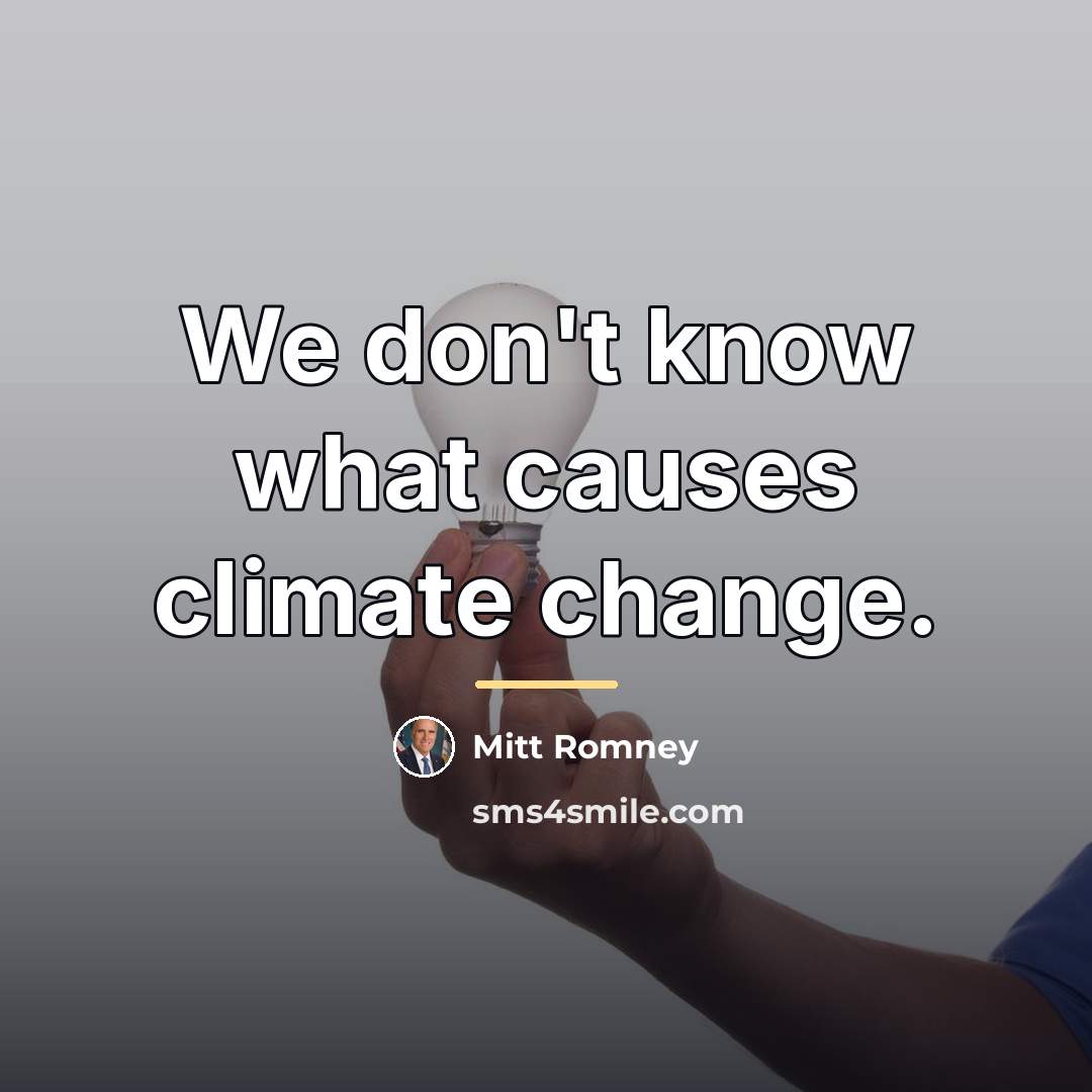“We don't know what causes climate change.…” quote by Mitt Romney