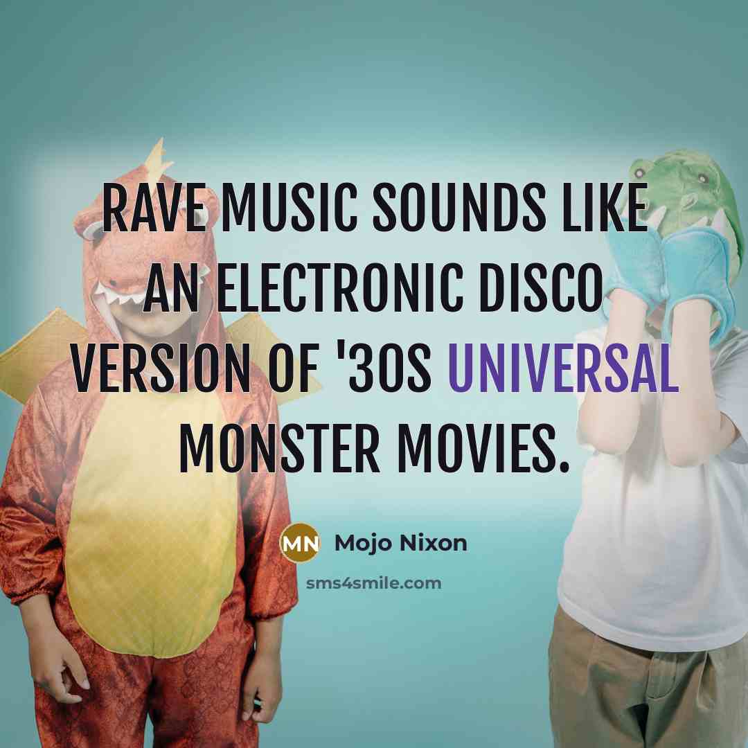 “Rave music sounds like an electronic disco version of '30s…” quote by Mojo Nixon