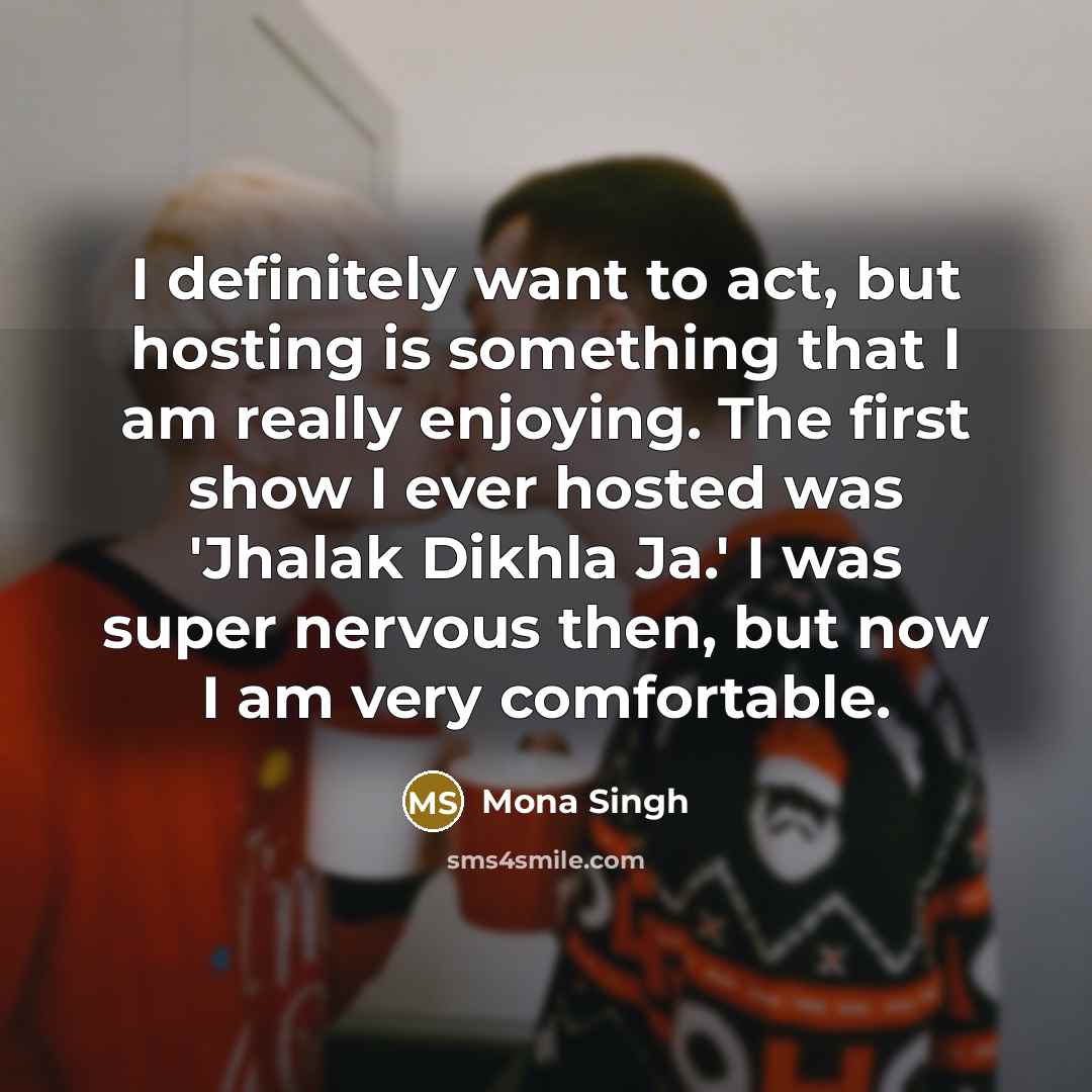 “I definitely want to act, but hosting is something that…” quote by Mona Singh