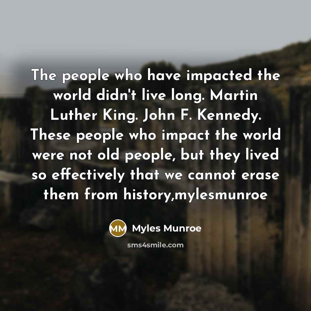 “The people who have impacted the world didn't live long.…” quote by Myles Munroe