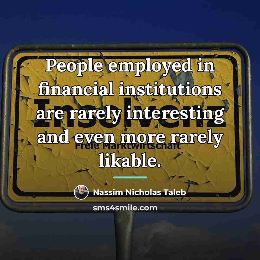 “People employed in financial institutions are rarely interesting and even…” quote by Nassim Nicholas Taleb
