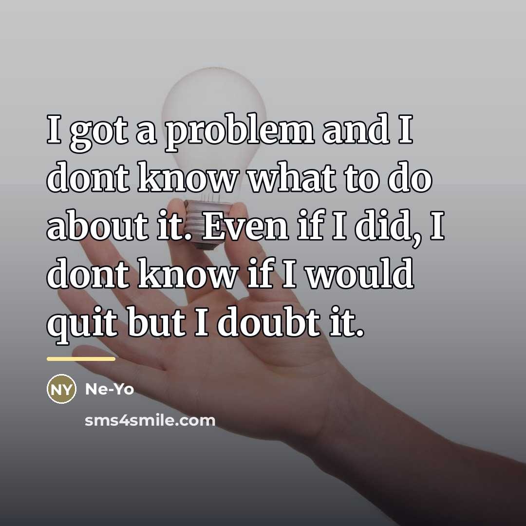 “I got a problem and I dont know what to…” quote by Ne-yo