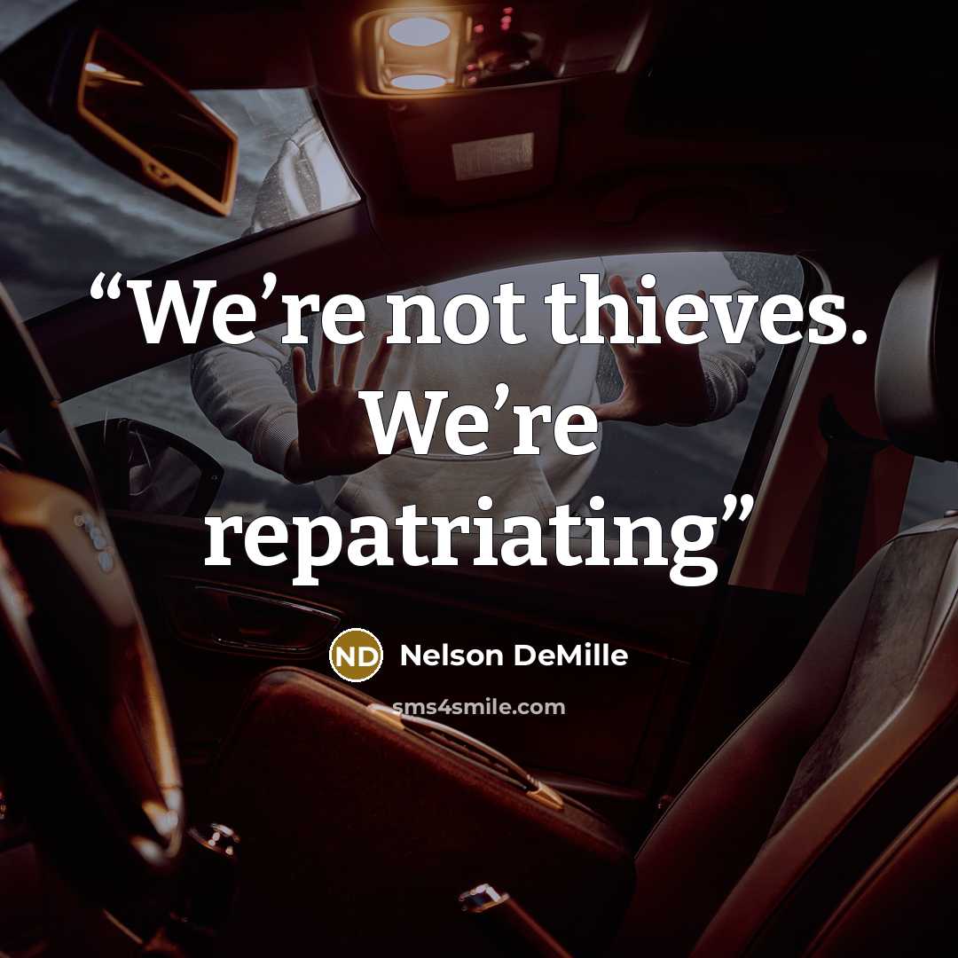 “We’re not thieves. We’re repatriating” quote by Nelson DeMille